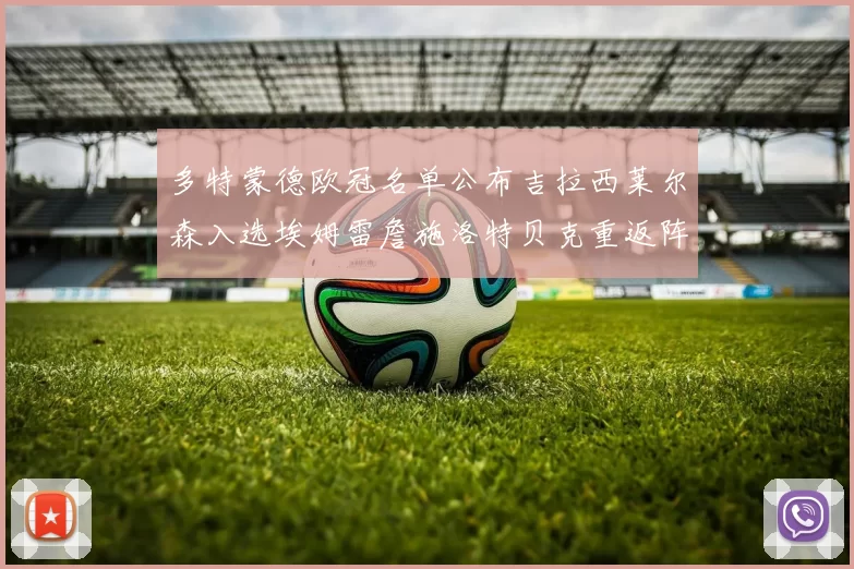 多特蒙德欧冠名单公布吉拉西莱尔森入选埃姆雷詹施洛特贝克重返阵容