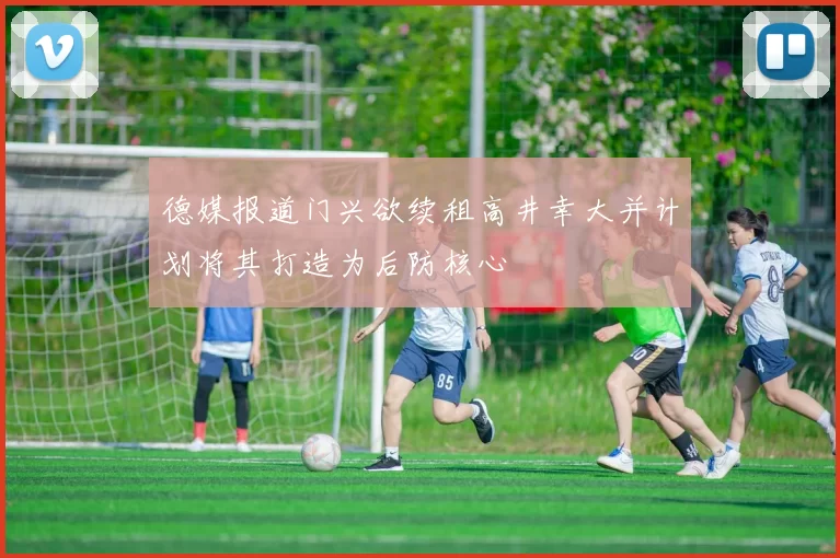 德媒报道门兴欲续租高井幸大并计划将其打造为后防核心