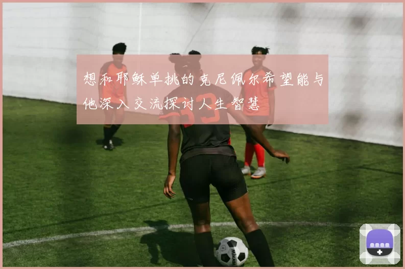 想和耶稣单挑的克尼佩尔希望能与他深入交流探讨人生智慧