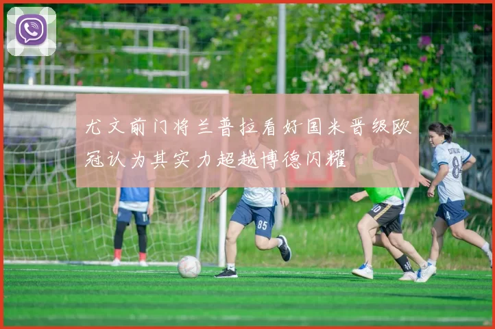 尤文前门将兰普拉看好国米晋级欧冠认为其实力超越博德闪耀