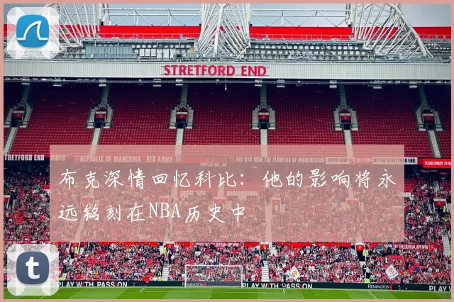 布克深情回忆科比：他的影响将永远铭刻在NBA历史中